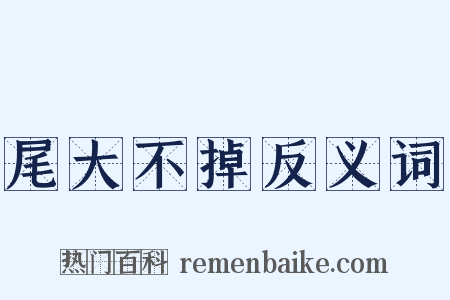 尾大不掉反义词是什么意思的图片